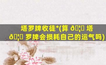 塔罗牌收徒*
(算 🦄 塔 🦋 罗牌会损耗自己的运气吗)
